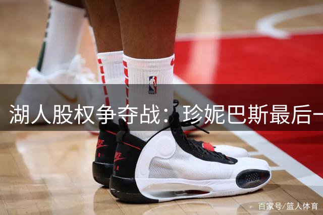 湖人股权争夺战：珍妮巴斯最后一搏