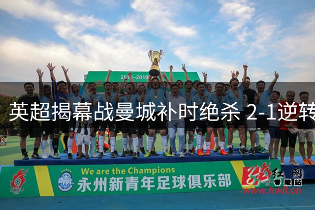 英超揭幕战曼城补时绝杀 2-1逆转伯恩茅斯迎首胜